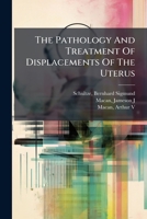 The Pathology And Treatment Of Displacements Of The Uterus 1246979675 Book Cover