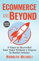 Ecommerce and Beyond: 9 Steps to Skyrocket Your Sales Without a Degree in Rocket Science 1494964287 Book Cover