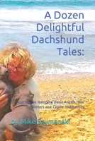 A Dozen Delightful Dachshund Tales:: True Stories Including Doxie Angels, War Wieners and Canine Inspirations B085RTJ52V Book Cover