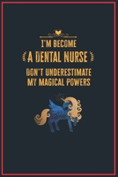 I'm Become a Dental Nurse Don't Underestimate My Magical Powers: Lined Notebook Journal for Perfect Dental Nurse Gifts 6 X 9 Format 110 Pages 1651122156 Book Cover