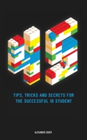 45 Tips, Tricks, and Secrets for the Successful International Baccalaureate [IB] Student 0993418783 Book Cover