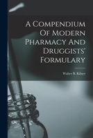 A Compendium Of Modern Pharmacy And Druggists' Formulary 1019321989 Book Cover