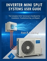 INVERTER MINI SPLIT SYSTEMS USER GUIDE: The Complete HVAC Technician’s Handbook for Installation, Troubleshooting, and Repairs B0FK2L67CD Book Cover