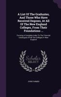 A List Of The Graduates, And Those Who Have Received Degrees, At All Of The New England Colleges 1436737257 Book Cover