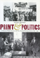 Print and Politics: A History of Trade Unions in the New Zealand Printing Industry, 1865-1995 0864734158 Book Cover