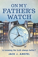 On My Father's Watch: Is Knowing The Truth Always Better? B0FW6C7GD9 Book Cover
