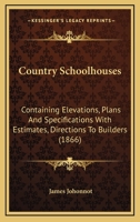 Country Schoolhouses: Containing Elevations, Plans And Specifications With Estimates, Directions To Builders 1436815177 Book Cover