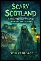 Scary Scotland: A Collection Of Strange Scottish Encounters B0GJFN8G2N Book Cover