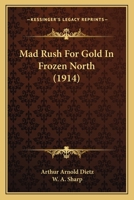 Mad Rush for Gold in Frozen North 1166602486 Book Cover