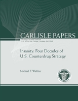 Insanity: Four Decades of U.S. Counterdrug Strategy (Carlisle Paper) 130407417X Book Cover