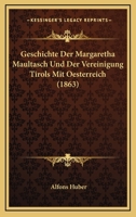 Geschichte Der Margaretha Maultasch Und Der Vereinigung Tirols Mit Oesterreich (1863) 1168328020 Book Cover