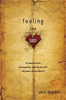 Feeling like God: The Emotional Side of Discipleship - and Why You Cant Fully Follow Jesus without It 1414315651 Book Cover