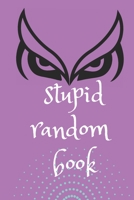 Stupid Random Book: A Wisdom Book to Shed the Light on Life, Love, and Nearly Nothing At All B0B3GQ4ZP5 Book Cover