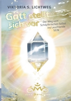 Gott stellt sich vor: Der Weg vom Schöpferischen Selbst ins Leuchtende SEIN (German Edition) 3752642661 Book Cover