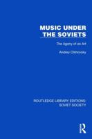 Music Under the Soviets: The Agony of an Art (Routledge Library Editions: Soviet Society) 1032869941 Book Cover