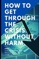 How to get through the crisis without harm: How to prepare and what to do if you haven't prepared yourself. B08WJY82VQ Book Cover