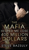 The Mafia Helped Me Lose $400 Million 168515400X Book Cover