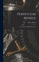 Perpetuum Mobile: Or, a History of the Search for Self-Motive Power From the 13Th to the 19Th Century 1016994095 Book Cover