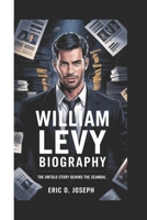 WILLIAM LEVY BIOGRAPHY: The Untold Story behind the scandal B0F5BD2JHH Book Cover