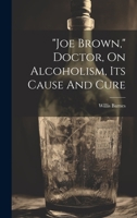 "joe Brown," Doctor, On Alcoholism, Its Cause And Cure 1021587117 Book Cover