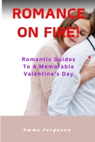 Romance On Fire!: Romantic Guides To A Memorable Valentine's Day B0CV19RQ46 Book Cover