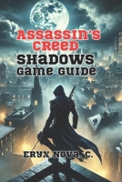Assassin’s Creed Shadows Game Guide: Conquering Every Mission, Unlocking Hidden Secrets, and Dominating Every Challenge in the World of Shadows B0F25T6G5L Book Cover