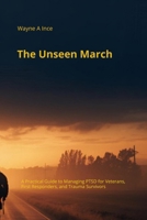 The Unseen March: A Practical Guide to Managing PTSD for Veterans, First Responders, and Trauma Survivors B0H2PTH1YN Book Cover