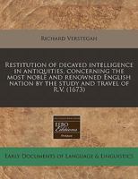 Restitution of decayed intelligence in antiquities, concerning the most noble and renowned English nation by the study and travel of R.V. 1240851782 Book Cover
