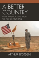 A Better Country: Why America Was Right to Confront Iraq 0761841067 Book Cover