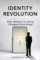 Identity Revolution : Why Identity in Christ Changes Everything 1971611069 Book Cover