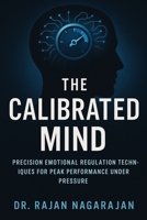 The Calibrated Mind: Precision Emotional Regulation Techniques for Peak Performance Under Pressure B0FFZPM4DL Book Cover