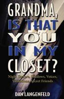 Grandma, Is That You In My Closet?: Night Terrors, Shadows, Voices, Visitations, Secret Friends 193926717X Book Cover