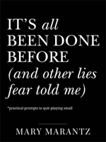 It's All Been Done Before (and Other Lies Fear Told Me): Practical Prompts to Quit Playing Small 080074750X Book Cover