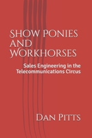 Show Ponies and Workhorses: Sales Engineering in the Telecommunications Circus 1980904138 Book Cover