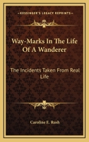 Way-marks in the life of a wanderer: the incidents taken from real life 0548463794 Book Cover