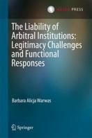 The Liability of Arbitral Institutions: Legitimacy Challenges and Functional Responses 9462651108 Book Cover
