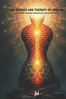 The Science and Therapy of Orgasm: Understanding Pleasure, Neurobiology, and Holistic Healing B0F18D2ZZF Book Cover