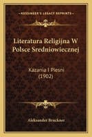 Literatura Religijna W Polsce Sredniowiecznej: Kazania I Piesni (1902) 116542505X Book Cover