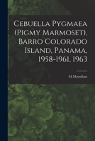 Cebuella Pygmaea (Pigmy Marmoset), Barro Colorado Island, Panama, 1958-1961, 1963 101334796X Book Cover