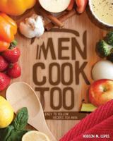 Men Cook Too: Easy to Follow Recipes for Men 1490435999 Book Cover