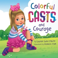 Colorful Casts and Courage: A Heartwarming Story about Inclusion, Friendship, and Embracing What Makes Us Unique B0FPX1S14H Book Cover