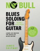 Blues Soloing For Guitar, Volume 1: Blues Basics: Learn and Master the Basics of Blues Guitar 1914453301 Book Cover