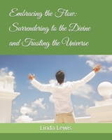 Embracing the Flow: Surrendering to the Divine and Trusting the Universe B0C6P6H5DY Book Cover