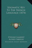 Idiomatic Key to the French Language 1436879736 Book Cover