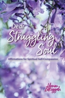 Dear Struggling Soul: Affirmations for Spiritual Self-Compassion B095DGNKKY Book Cover