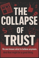 The Collapse of Trust: No one knows what to believe anymore. And that might be a good thing B0FTFG7H43 Book Cover