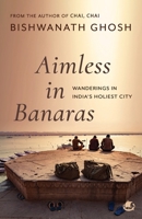 Aimless in Banaras: Wanderings in India's Holiest City 9360456071 Book Cover