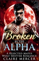 Broken by the Alpha: A Rejected Mates Wolf Shifter Romance B0GW2SBTCH Book Cover