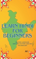 Learn Hindi for Beginners: Master Language, Explore Culture, and Build a 500+ Word Vocabulary B0DT3GT59V Book Cover