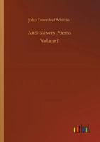 Anti-Slavery Poems 1. Part 1 From Volume III of The Works of John Greenleaf Whittier 1523735279 Book Cover